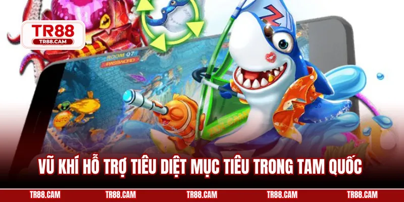 Vũ khí hỗ trợ tiêu diệt mục tiêu trong Tam Quốc 